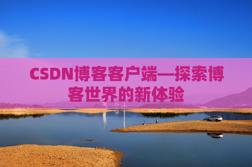 CSDN博客客户端—探索博客世界的新体验